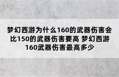 梦幻西游为什么160的武器伤害会比150的武器伤害要高 梦幻西游160武器伤害最高多少